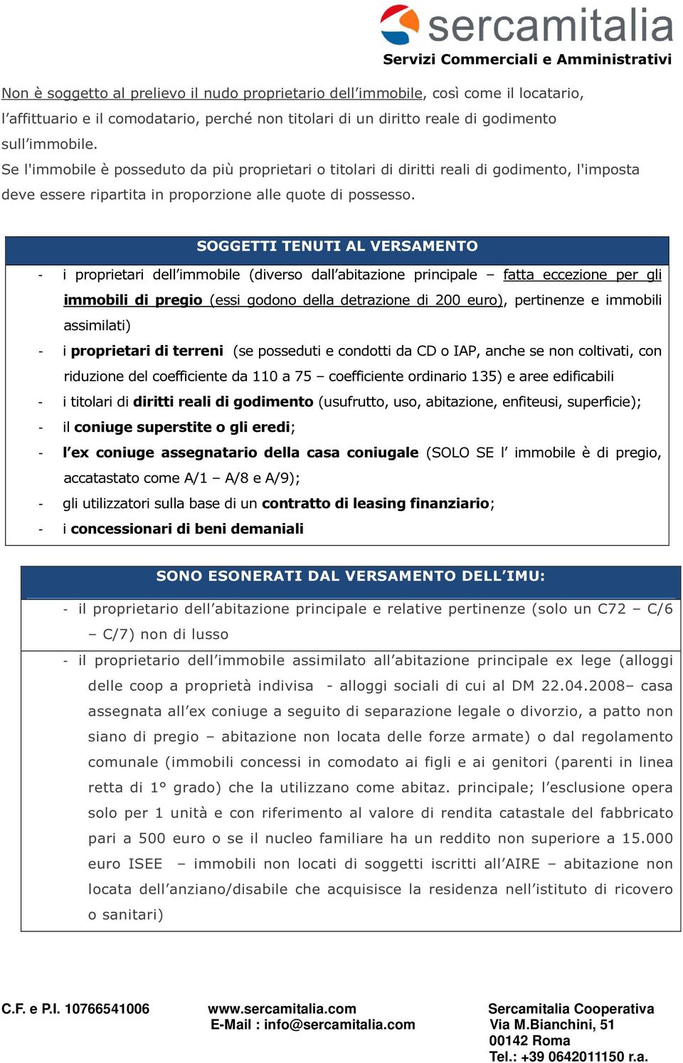 SOGGETTI TENUTI AL VERSAMENTO - i proprietari dell immobile (diverso dall abitazione principale fatta eccezione per gli immobili di pregio (essi godono della detrazione di 200 euro), pertinenze e