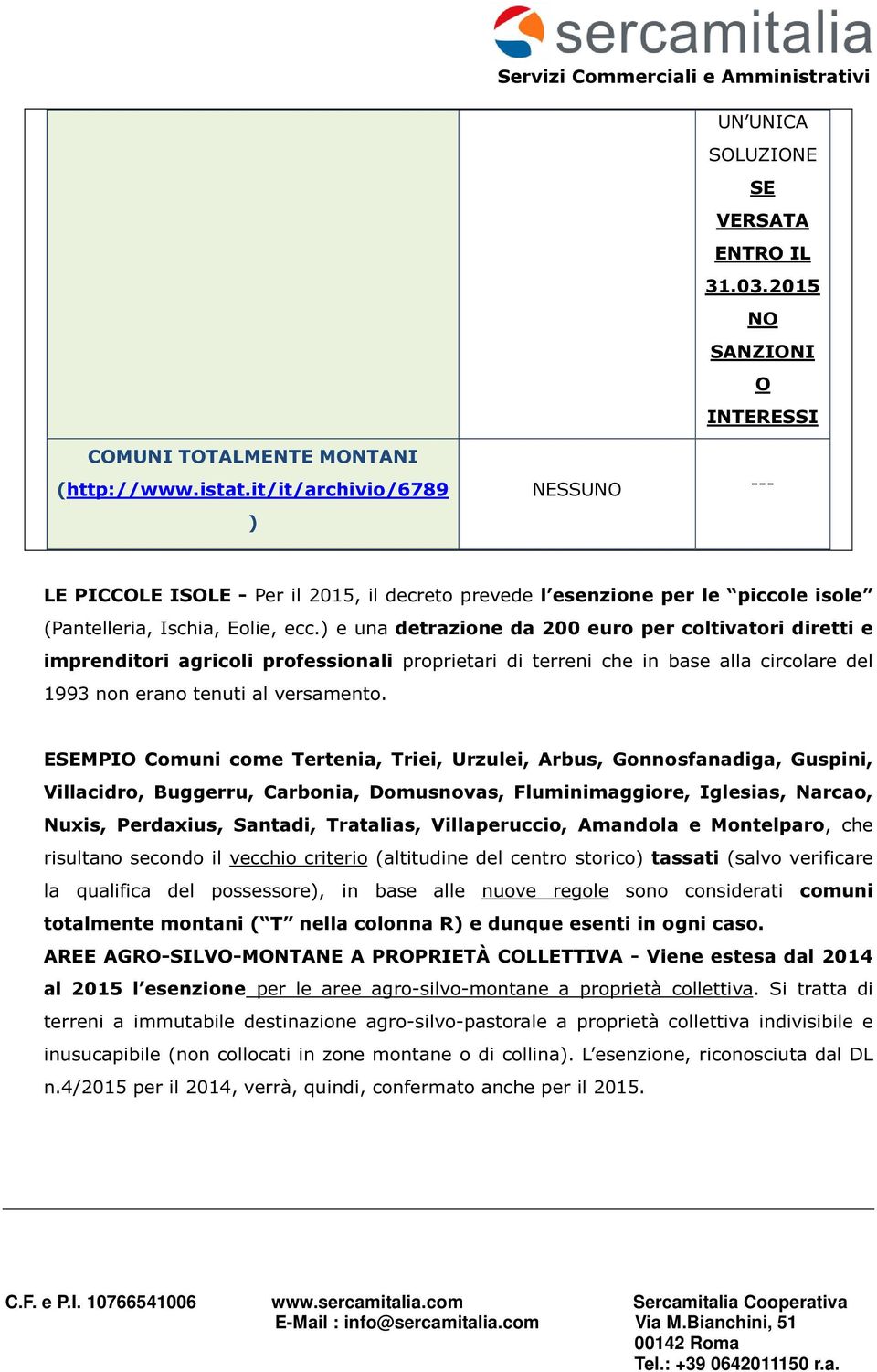 ) e una detrazione da 200 euro per coltivatori diretti e imprenditori agricoli professionali proprietari di terreni che in base alla circolare del 1993 non erano tenuti al versamento.