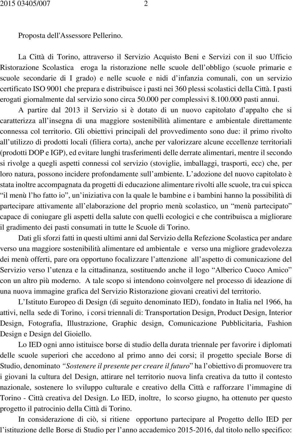 grado) e nelle scuole e nidi d infanzia comunali, con un servizio certificato ISO 9001 che prepara e distribuisce i pasti nei 360 plessi scolastici della Città.