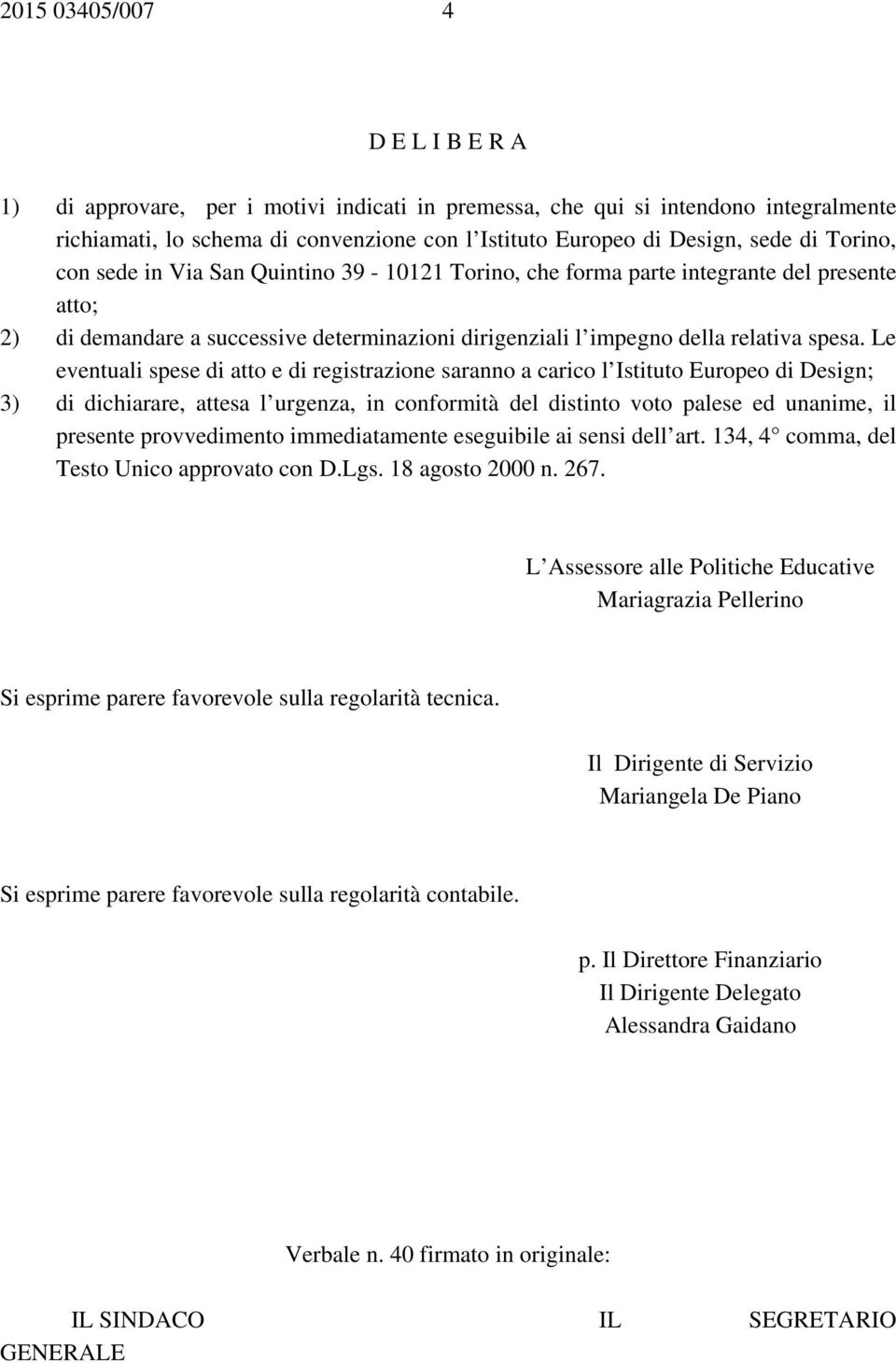 Le eventuali spese di atto e di registrazione saranno a carico l Istituto Europeo di Design; 3) di dichiarare, attesa l urgenza, in conformità del distinto voto palese ed unanime, il presente