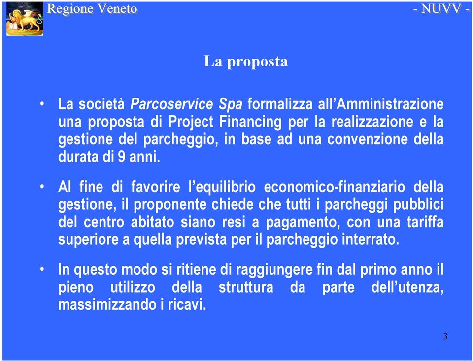 Al fine di favorire l equilibrio economico-finanziario della gestione, il proponente chiede che tutti i parcheggi pubblici del centro abitato