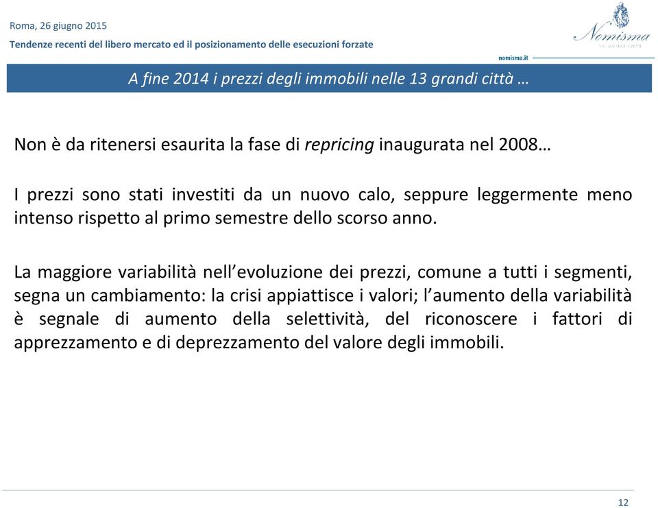 La maggiore variabilità nell evoluzione dei prezzi, comune a tutti i segmenti, segna un cambiamento: la crisi appiattisce i valori; l