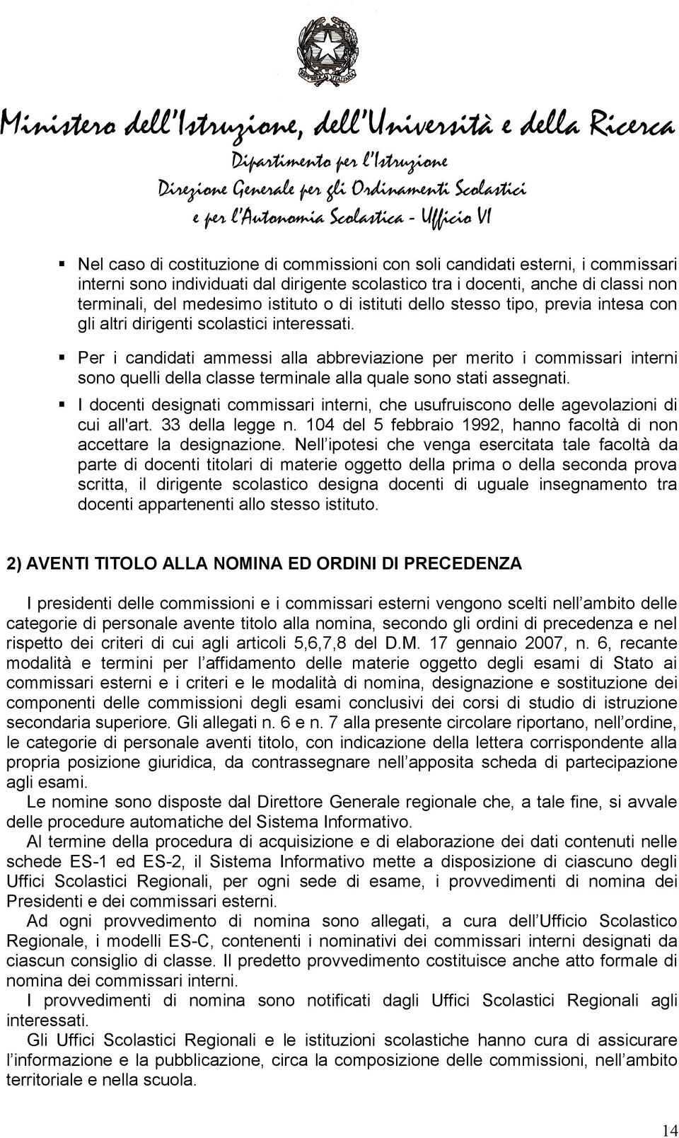 Per i candidati ammessi alla abbreviazione per merito i commissari interni sono quelli della classe terminale alla quale sono stati assegnati.