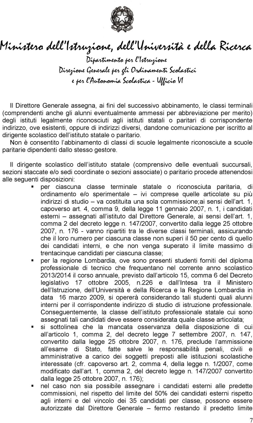 o paritario. Non è consentito l abbinamento di classi di scuole legalmente riconosciute a scuole paritarie dipendenti dallo stesso gestore.