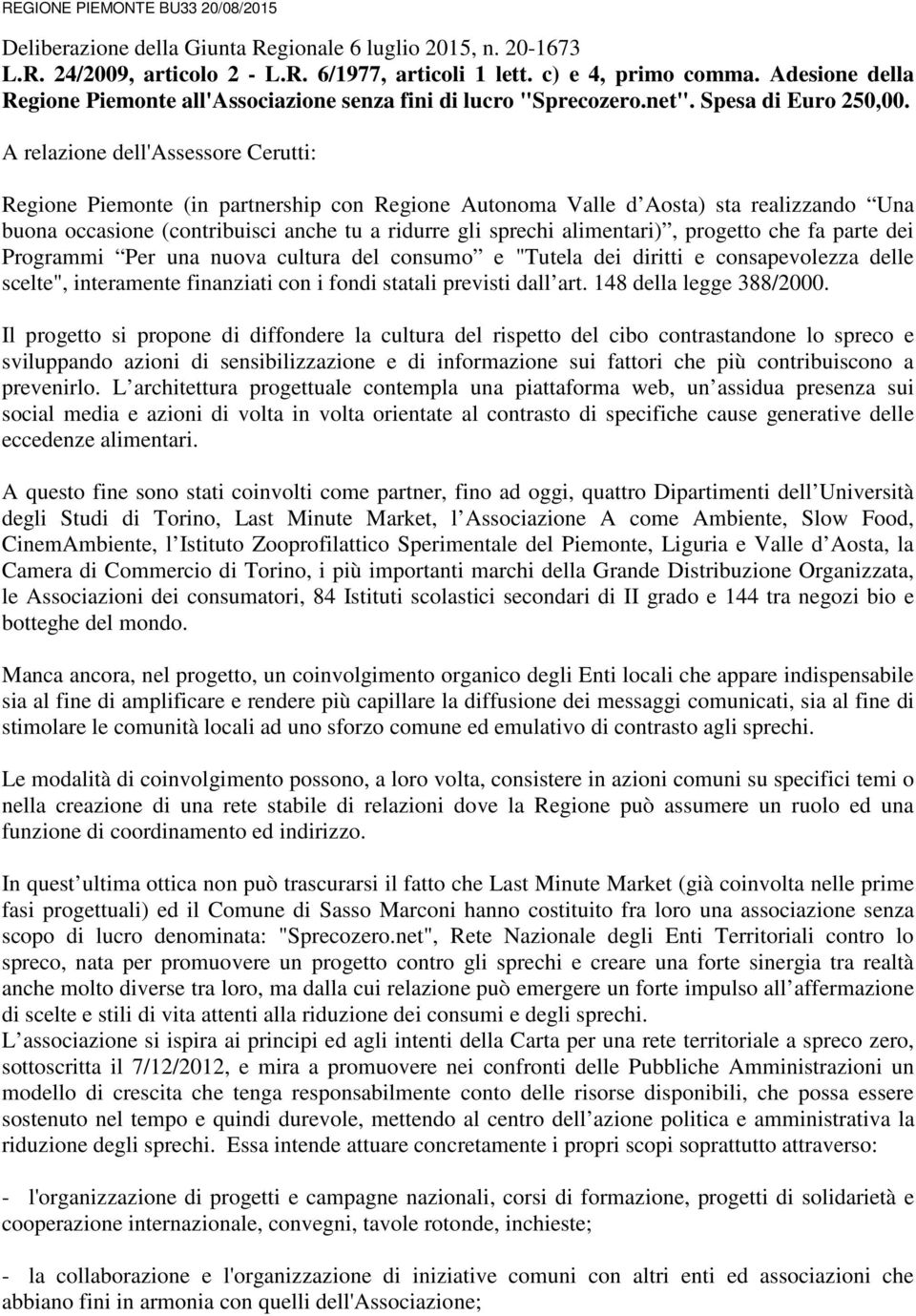 A relazione dell'assessore Cerutti: Regione Piemonte (in partnership con Regione Autonoma Valle d Aosta) sta realizzando Una buona occasione (contribuisci anche tu a ridurre gli sprechi alimentari),