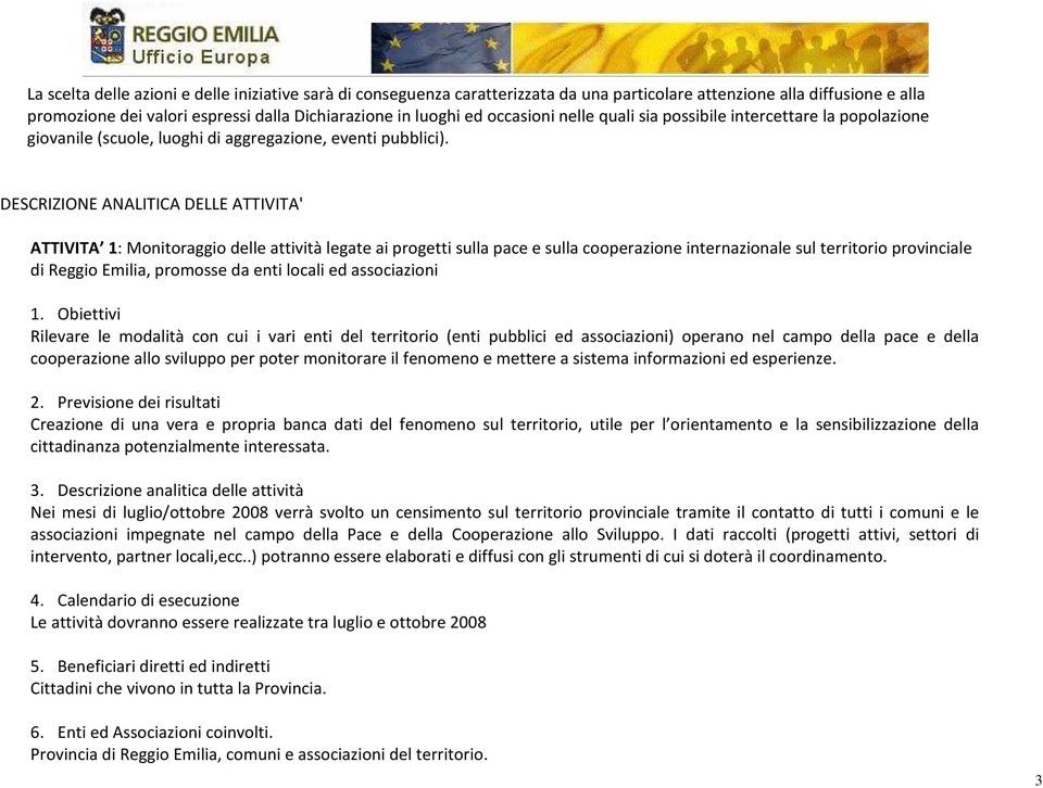 DESCRIZIONE ANALITICA DELLE ATTIVITA' ATTIVITA 1: Monitoraggio delle attività legate ai progetti sulla pace e sulla cooperazione internazionale sul territorio provinciale di Reggio Emilia, promosse