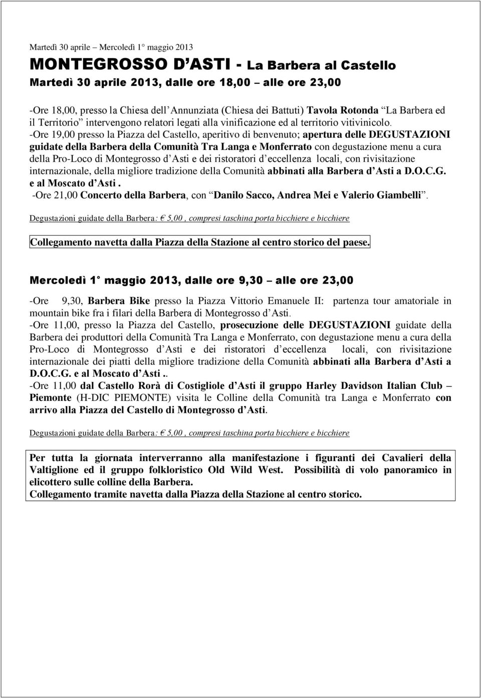 -Ore 19,00 presso la Piazza del Castello, aperitivo di benvenuto; apertura delle DEGUSTAZIONI guidate della Barbera della Comunità Tra Langa e Monferrato con degustazione menu a cura della Pro-Loco