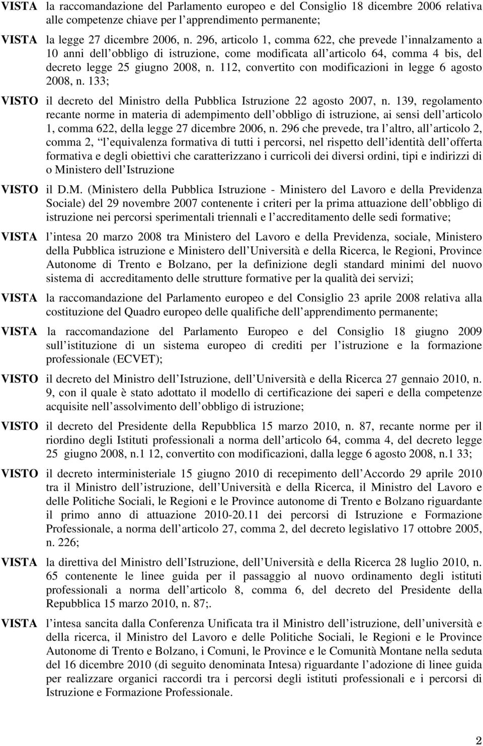 112, convertito con modificazioni in legge 6 agosto 2008, n. 133; VISTO il decreto del Ministro della Pubblica Istruzione 22 agosto 2007, n.