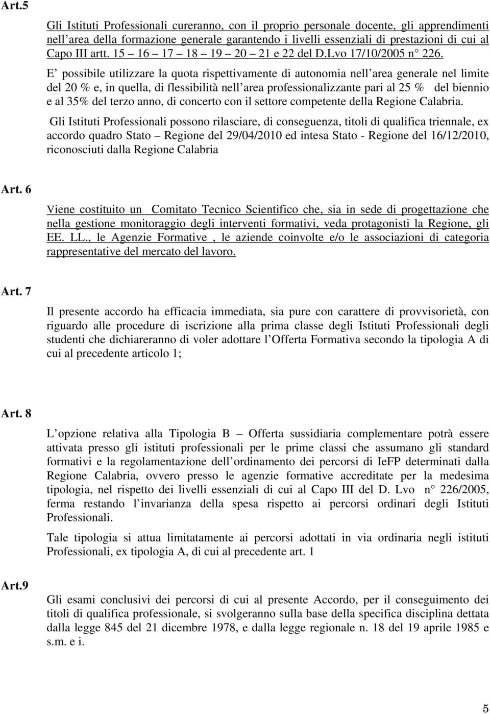 E possibile utilizzare la quota rispettivamente di autonomia nell area generale nel limite del 20 % e, in quella, di flessibilità nell area professionalizzante pari al 25 % del biennio e al 35% del