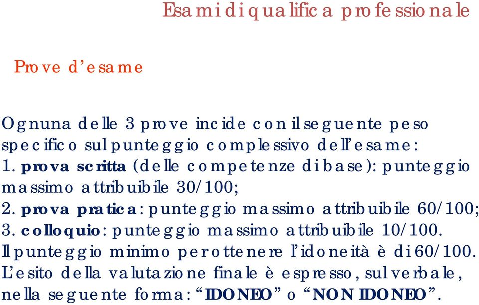 prova pratica: punteggio massimo attribuibile 60/100; 3. colloquio: punteggio massimo attribuibile 10/100.