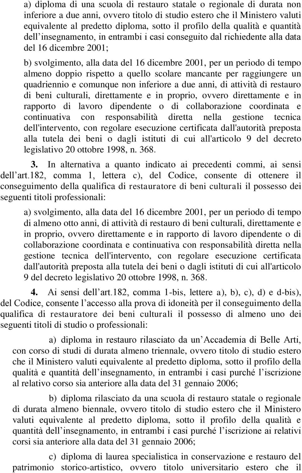 almeno doppio rispetto a quello scolare mancante per raggiungere un quadriennio e comunque non inferiore a due anni, di attività di restauro di beni culturali, direttamente e in proprio, ovvero