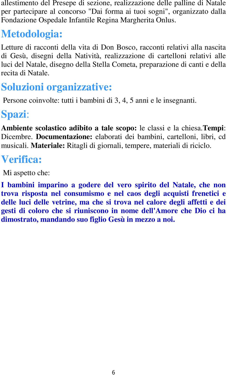 Metodologia: Letture di racconti della vita di Don Bosco, racconti relativi alla nascita di Gesù, disegni della Natività, realizzazione di cartelloni relativi alle luci del Natale, disegno della