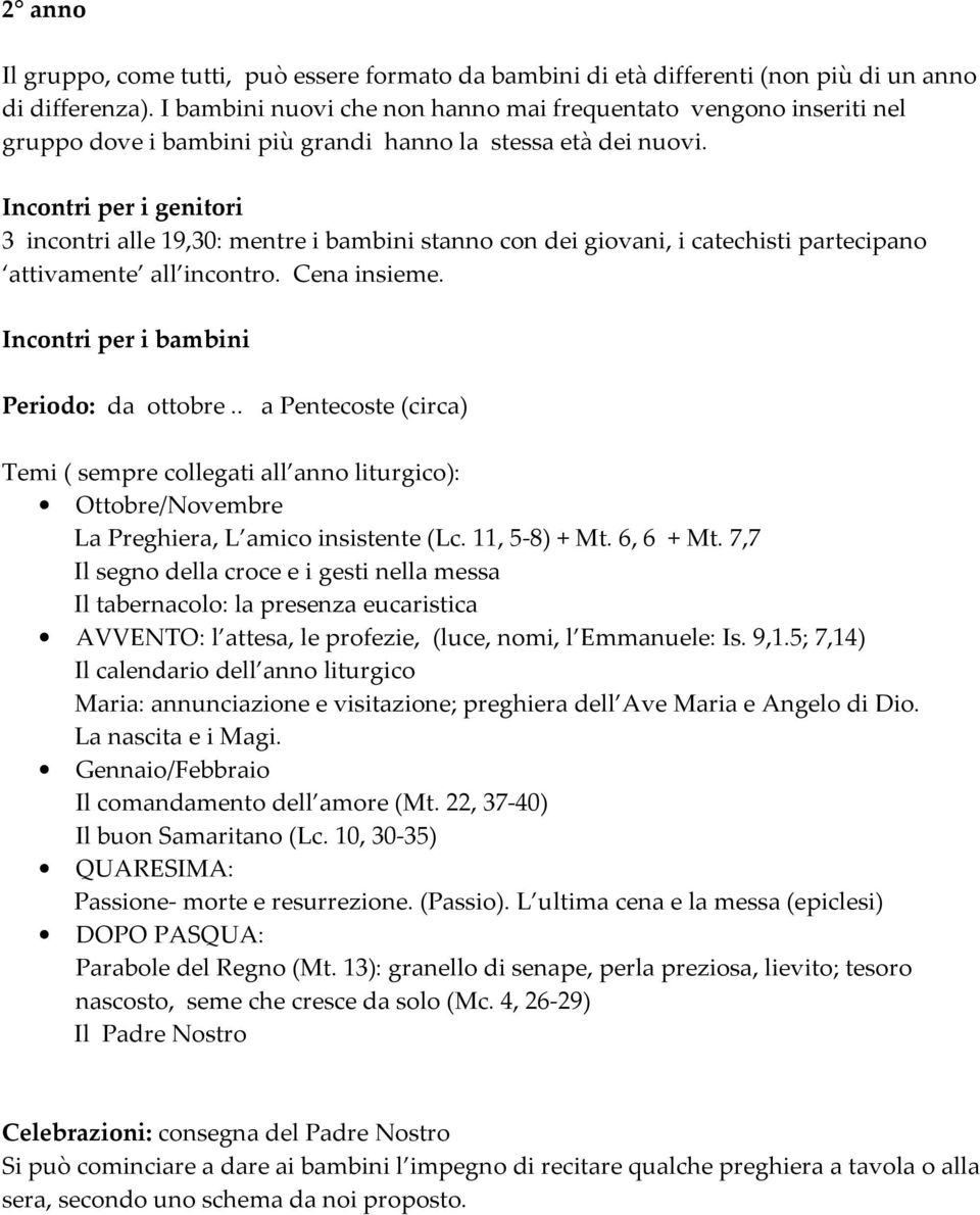 Incontri per i genitori 3 incontri alle 19,30: mentre i bambini stanno con dei giovani, i catechisti partecipano attivamente all incontro. Cena insieme. Incontri per i bambini Periodo: da ottobre.