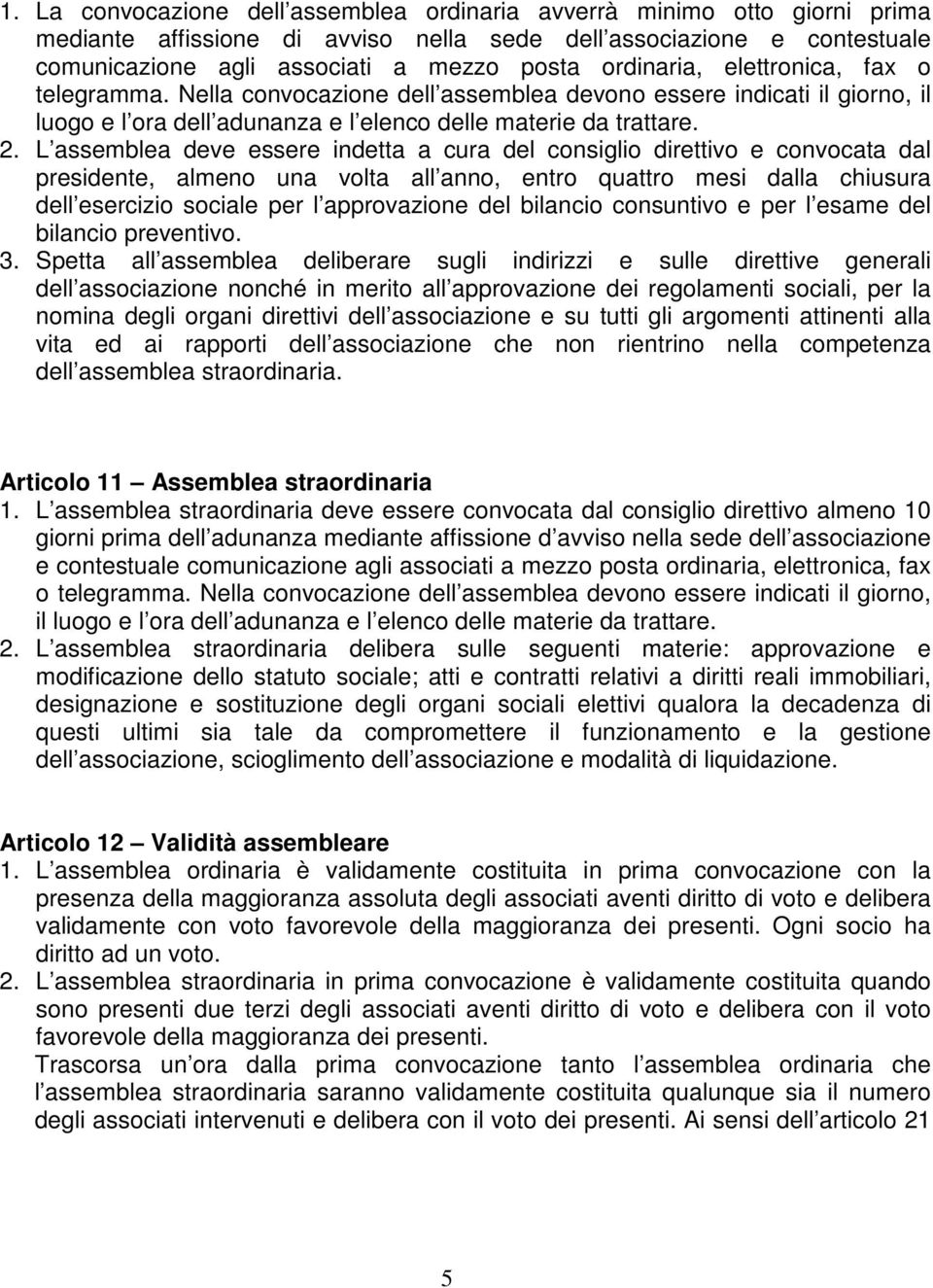 L assemblea deve essere indetta a cura del consiglio direttivo e convocata dal presidente, almeno una volta all anno, entro quattro mesi dalla chiusura dell esercizio sociale per l approvazione del