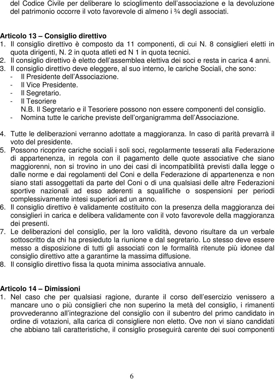 3. Il consiglio direttivo deve eleggere, al suo interno, le cariche Sociali, che sono: - Il Presidente dell Associazione. - Il Vice Presidente. - Il Segretario. - Il Tesoriere N.B.