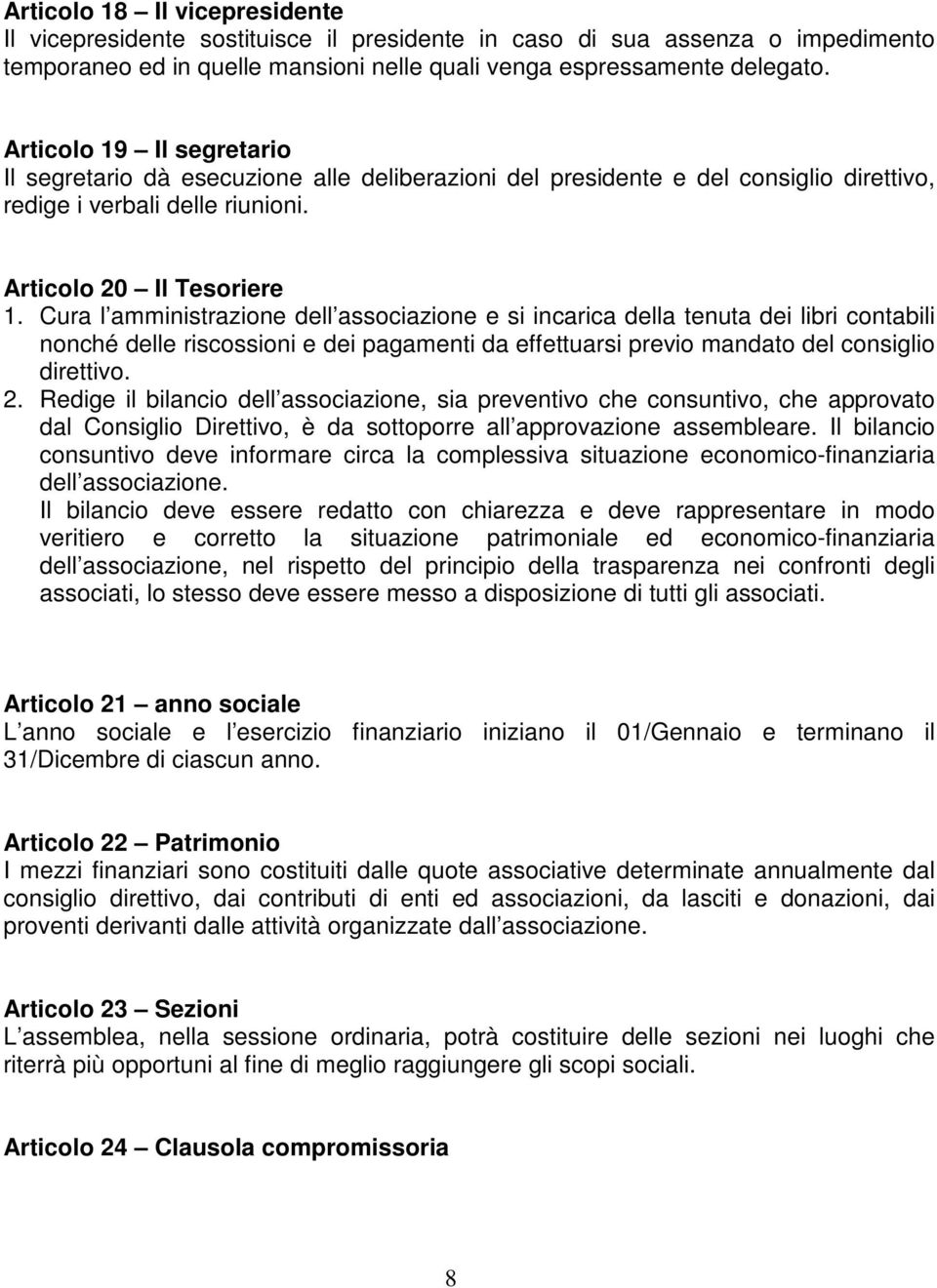 Cura l amministrazione dell associazione e si incarica della tenuta dei libri contabili nonché delle riscossioni e dei pagamenti da effettuarsi previo mandato del consiglio direttivo. 2.