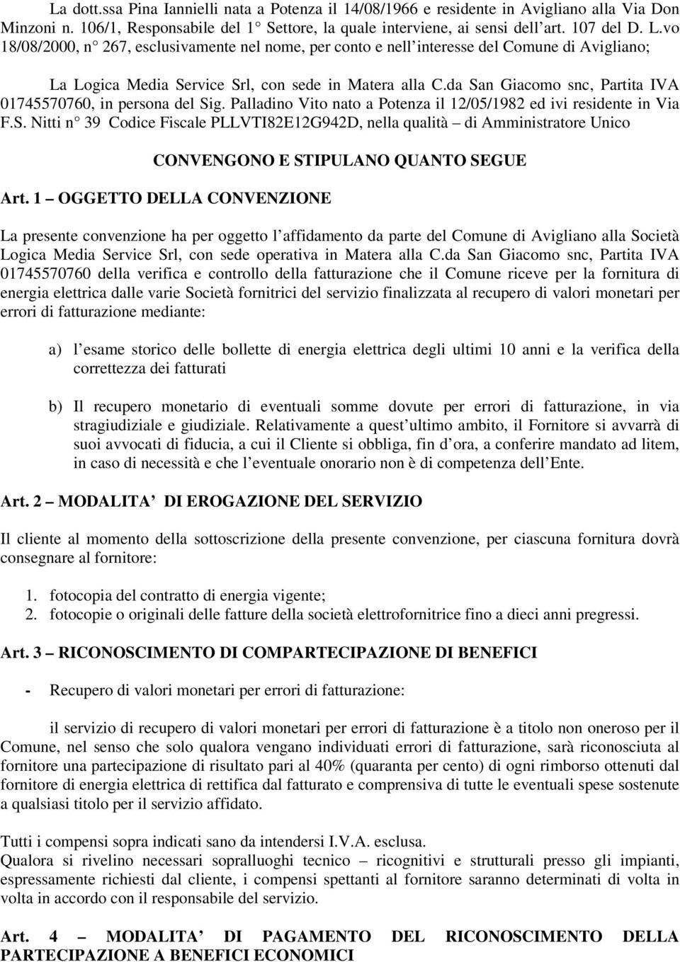 da San Giacomo snc, Partita IVA 01745570760, in persona del Sig. Palladino Vito nato a Potenza il 12/05/1982 ed ivi residente in Via F.S. Nitti n 39 Codice Fiscale PLLVTI82E12G942D, nella qualità di Amministratore Unico CONVENGONO E STIPULANO QUANTO SEGUE Art.