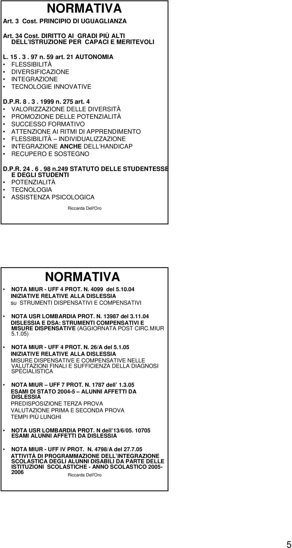 4 VALORIZZAZIONE DELLE DIVERSITÀ PROMOZIONE DELLE POTENZIALITÀ SUCCESSO FORMATIVO ATTENZIONE AI RITMI DI APPRENDIMENTO FLESSIBILITÀ INDIVIDUALIZZAZIONE INTEGRAZIONE ANCHE DELL HANDICAP RECUPERO E