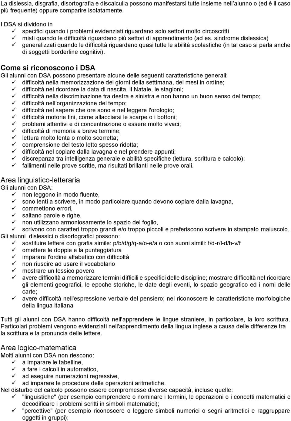 sindrome dislessica) generalizzati quando le difficoltà riguardano quasi tutte le abilità scolastiche (in tal caso si parla anche di soggetti borderline cognitivi).