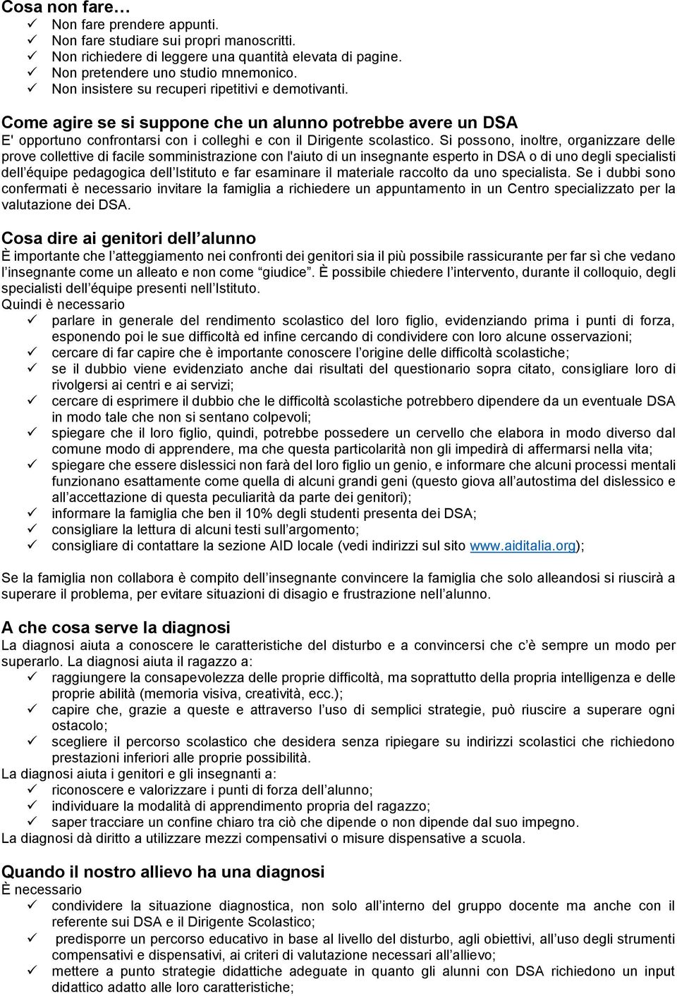 Si possono, inoltre, organizzare delle prove collettive di facile somministrazione con l'aiuto di un insegnante esperto in DSA o di uno degli specialisti dell équipe pedagogica dell Istituto e far