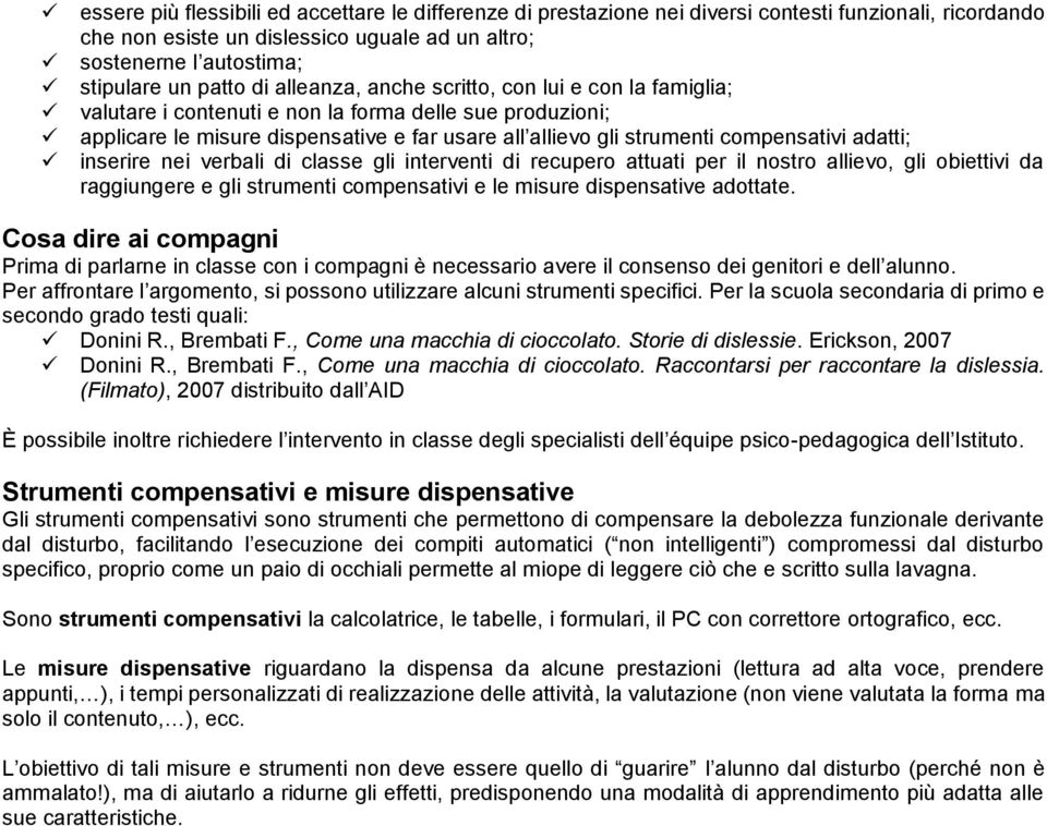 adatti; inserire nei verbali di classe gli interventi di recupero attuati per il nostro allievo, gli obiettivi da raggiungere e gli strumenti compensativi e le misure dispensative adottate.