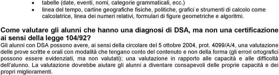 Come valutare gli alunni che hanno una diagnosi di DSA, ma non una certificazione ai sensi della legge 104/92? Gli alunni con DSA possono avere, ai sensi della circolare del 5 ottobre 2004, prot.