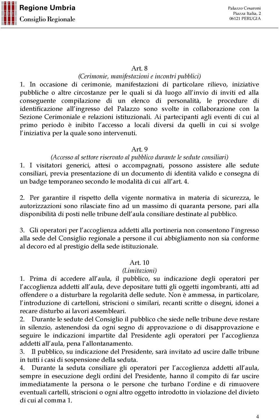 di personalità, le procedure di identificazione all ingresso del Palazzo sono svolte in collaborazione con la Sezione Cerimoniale e relazioni istituzionali.