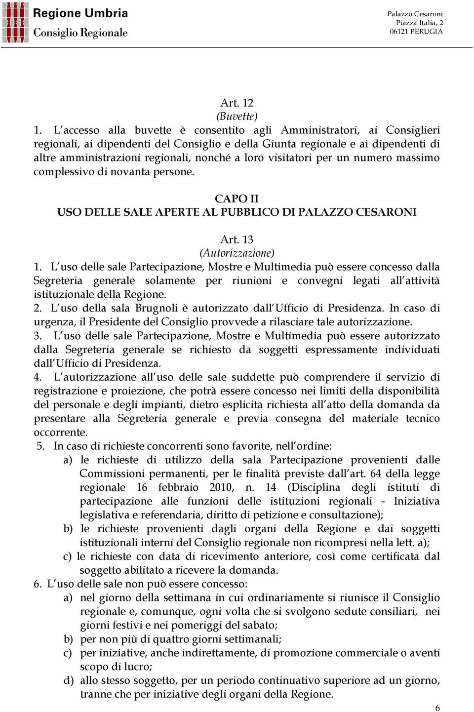 loro visitatori per un numero massimo complessivo di novanta persone. CAPO II USO DELLE SALE APERTE AL PUBBLICO DI PALAZZO CESARONI Art. 13 (Autorizzazione) 1.