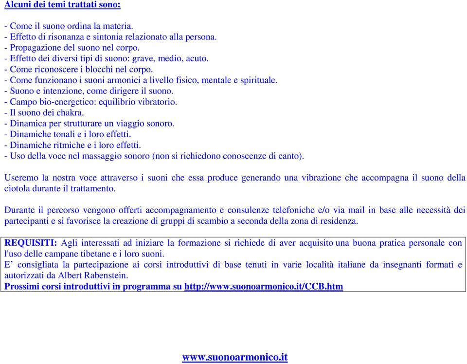 - Suono e intenzione, come dirigere il suono. - Campo bio-energetico: equilibrio vibratorio. - Il suono dei chakra. - Dinamica per strutturare un viaggio sonoro. - Dinamiche tonali e i loro effetti.