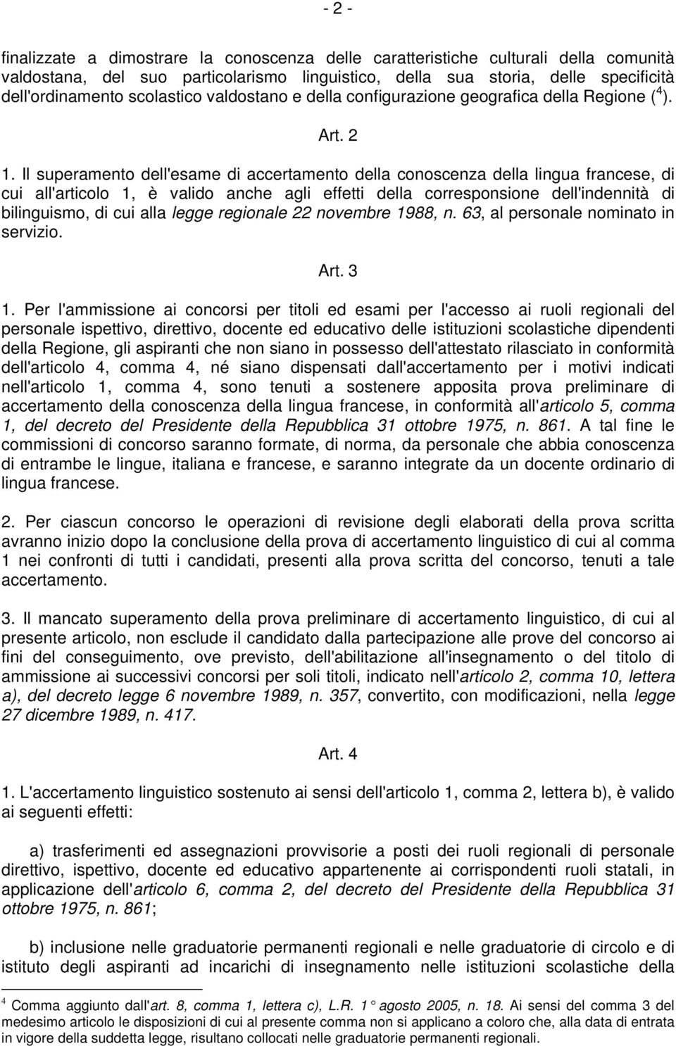 Il superamento dell'esame di accertamento della conoscenza della lingua francese, di cui all'articolo 1, è valido anche agli effetti della corresponsione dell'indennità di bilinguismo, di cui alla