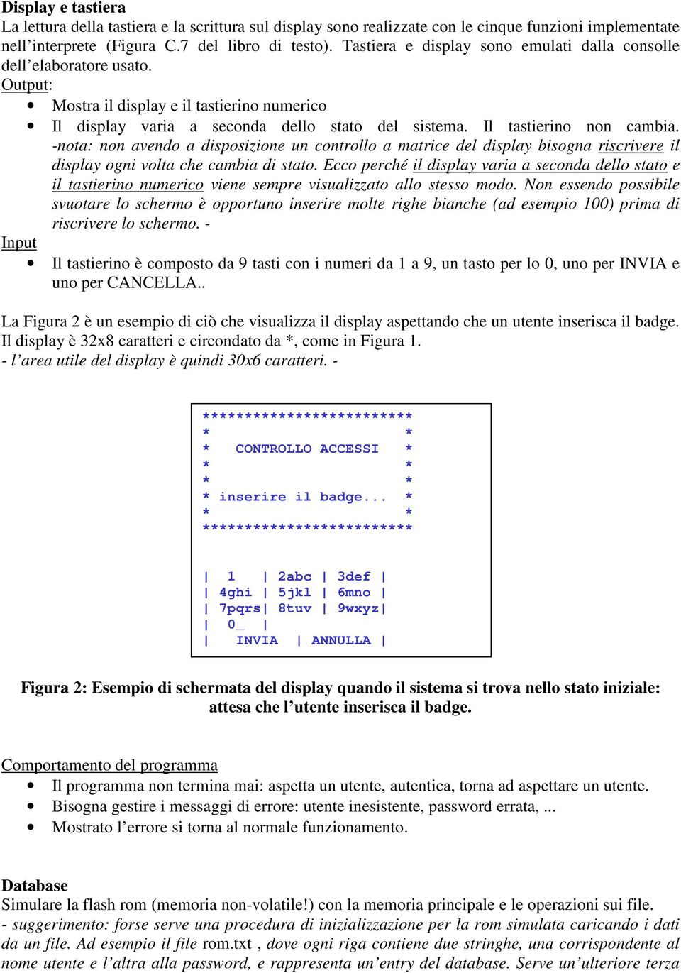 -nota: non avendo a disposizione un controllo a matrice del display bisogna riscrivere il display ogni volta che cambia di stato.