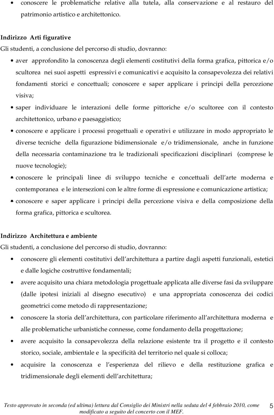 aspetti espressivi e comunicativi e acquisito la consapevolezza dei relativi fondamenti storici e concettuali; conoscere e saper applicare i principi della percezione visiva; saper individuare le