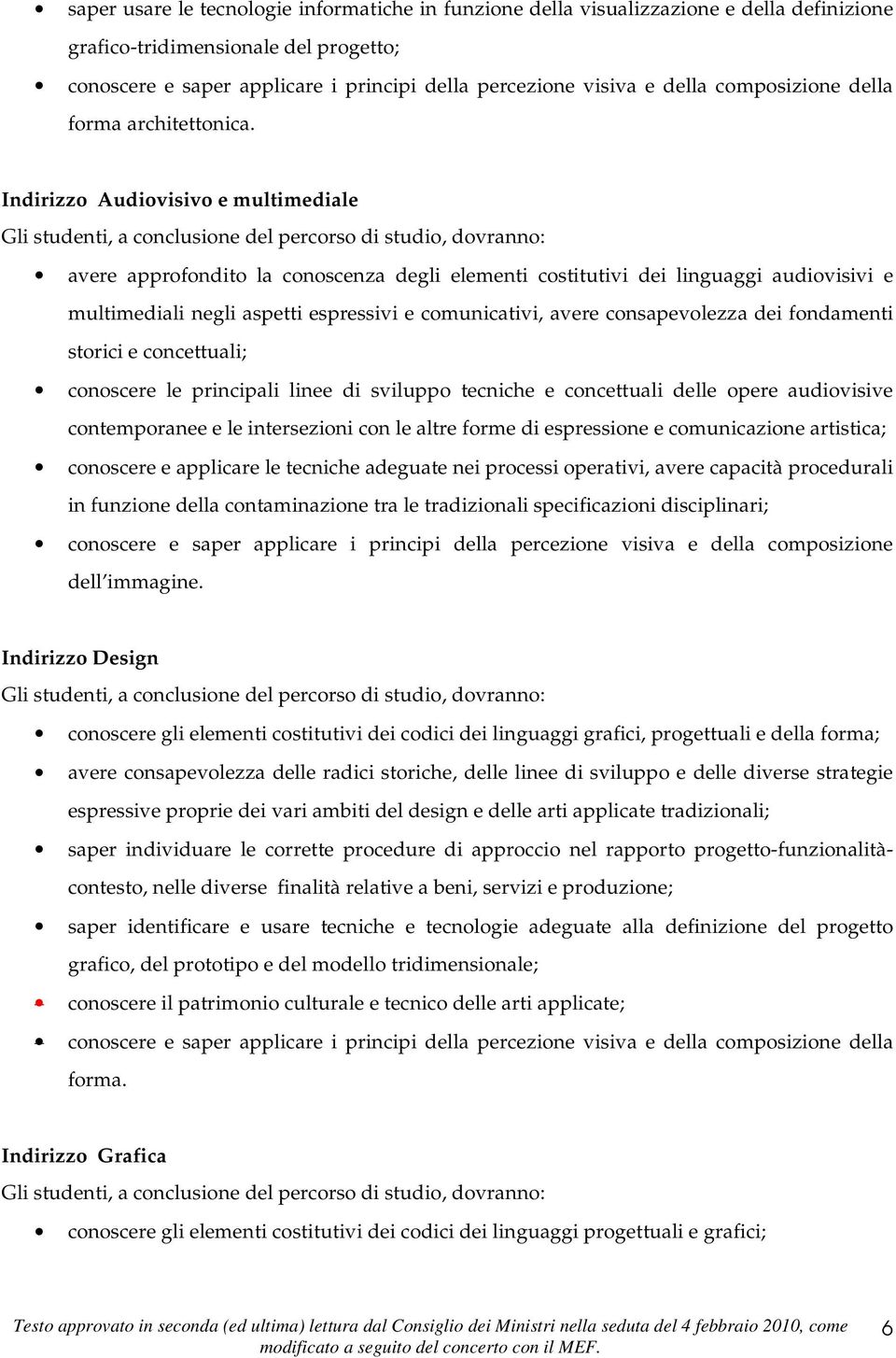 Indirizzo Audiovisivo e multimediale Gli studenti, a conclusione del percorso di studio, dovr: avere approfondito la conoscenza degli elementi costitutivi dei linguaggi audiovisivi e multimediali