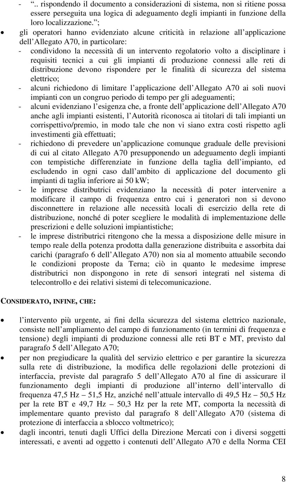 requisiti tecnici a cui gli impianti di produzione connessi alle reti di distribuzione devono rispondere per le finalità di sicurezza del sistema elettrico; - alcuni richiedono di limitare l