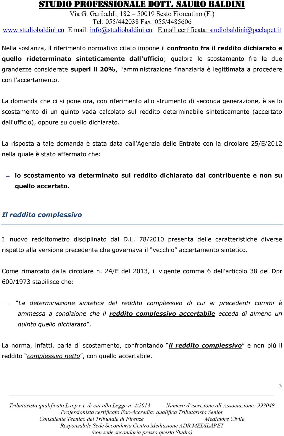 La domanda che ci si pone ora, con riferimento allo strumento di seconda generazione, è se lo scostamento di un quinto vada calcolato sul reddito determinabile sinteticamente (accertato