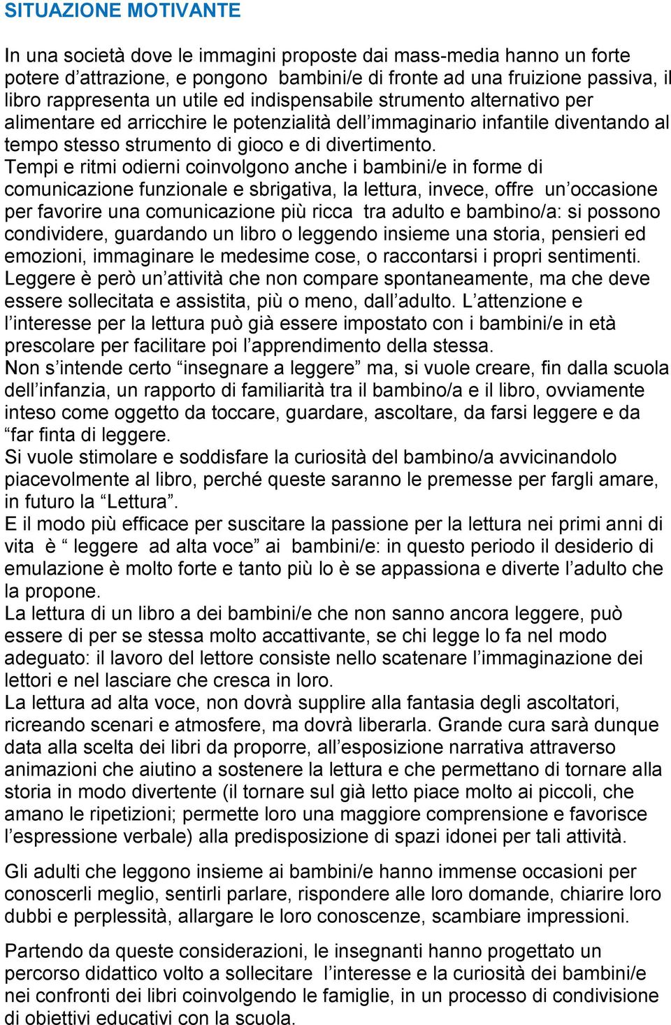 Tempi e ritmi odierni coinvolgono anche i bambini/e in forme di comunicazione funzionale e sbrigativa, la lettura, invece, offre un occasione per favorire una comunicazione più ricca tra adulto e