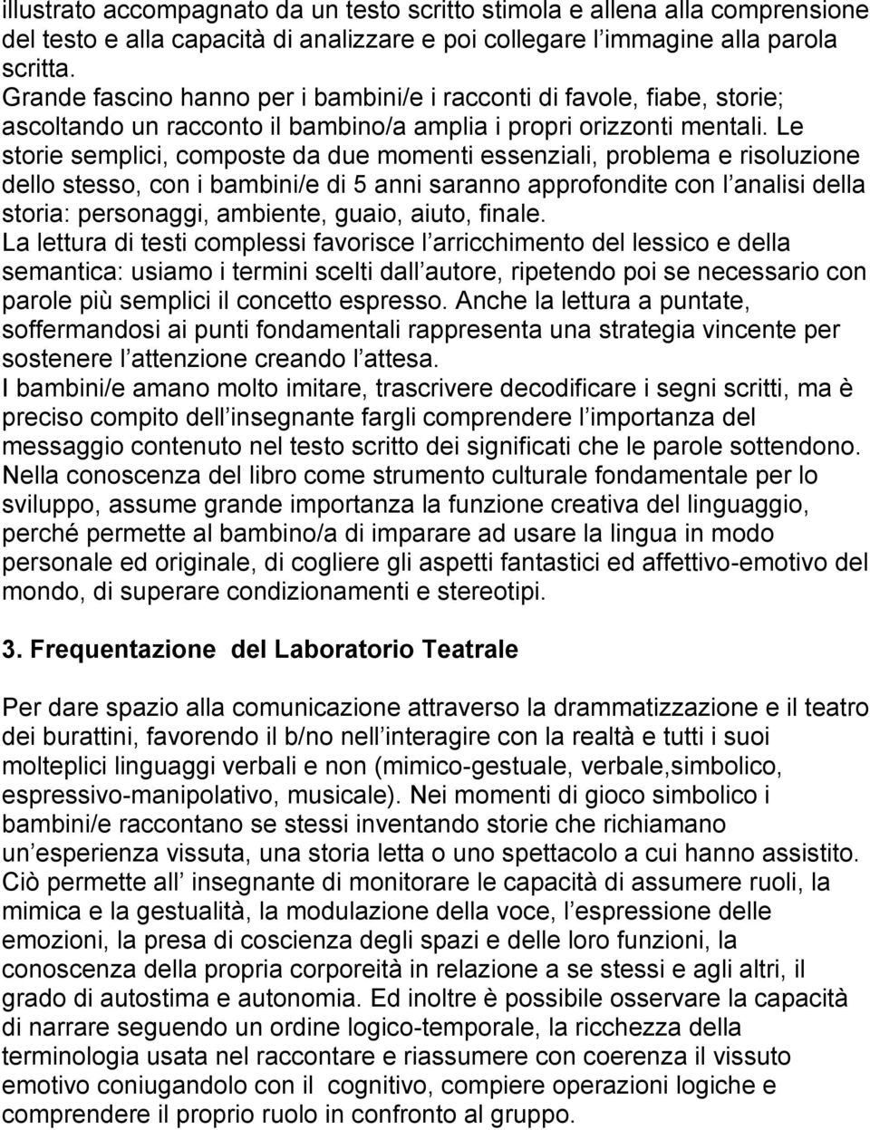 Le storie semplici, composte da due momenti essenziali, problema e risoluzione dello stesso, con i bambini/e di 5 anni saranno approfondite con l analisi della storia: personaggi, ambiente, guaio,