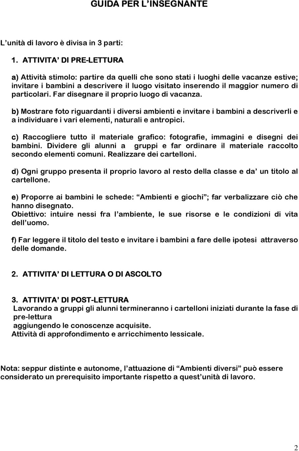 particolari. Far disegnare il proprio luogo di vacanza. b) Mostrare foto riguardanti i diversi ambienti e invitare i bambini a descriverli e a individuare i vari elementi, naturali e antropici.