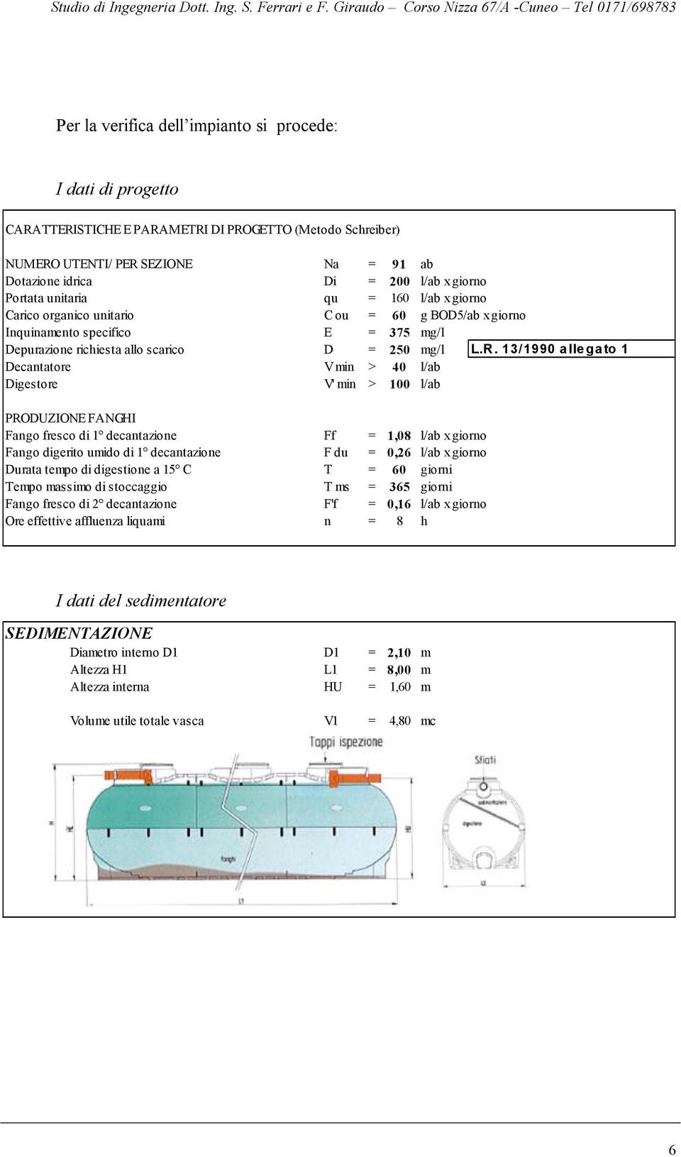 13/1990 allegato 1 Decantatore V min > 40 l/ab Digestore V' min > 100 l/ab PRODUZIONE FANGHI Fango fresco di 1 decantazione Ff = 1,08 l/ab x giorno Fango digerito umido di 1 decantazione F du = 0,26