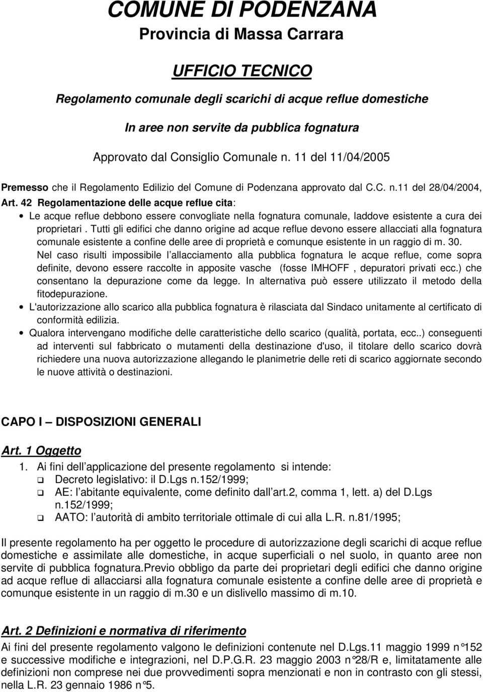 42 Regolamentazione delle acque reflue cita: Le acque reflue debbono essere convogliate nella fognatura comunale, laddove esistente a cura dei proprietari.