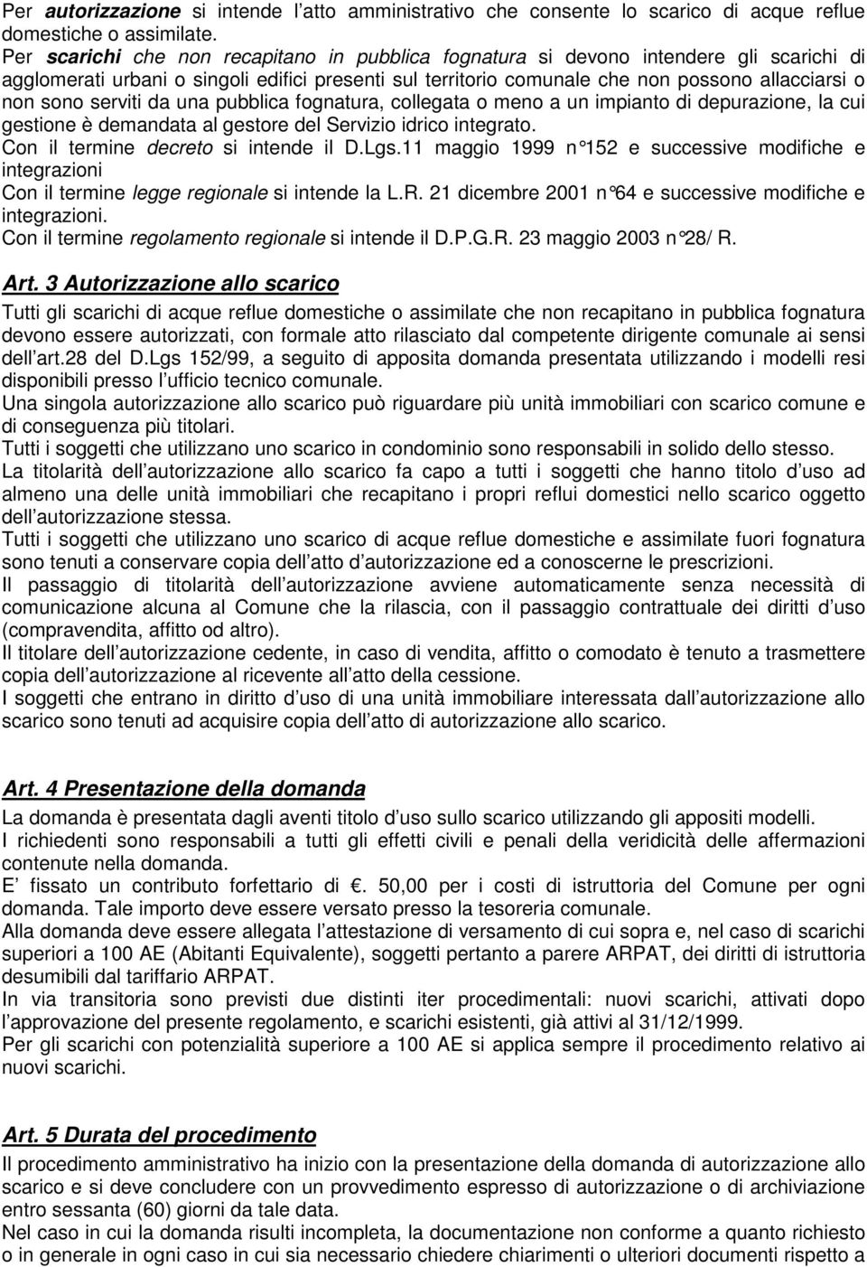 serviti da una pubblica fognatura, collegata o meno a un impianto di depurazione, la cui gestione è demandata al gestore del Servizio idrico integrato. Con il termine decreto si intende il D.Lgs.