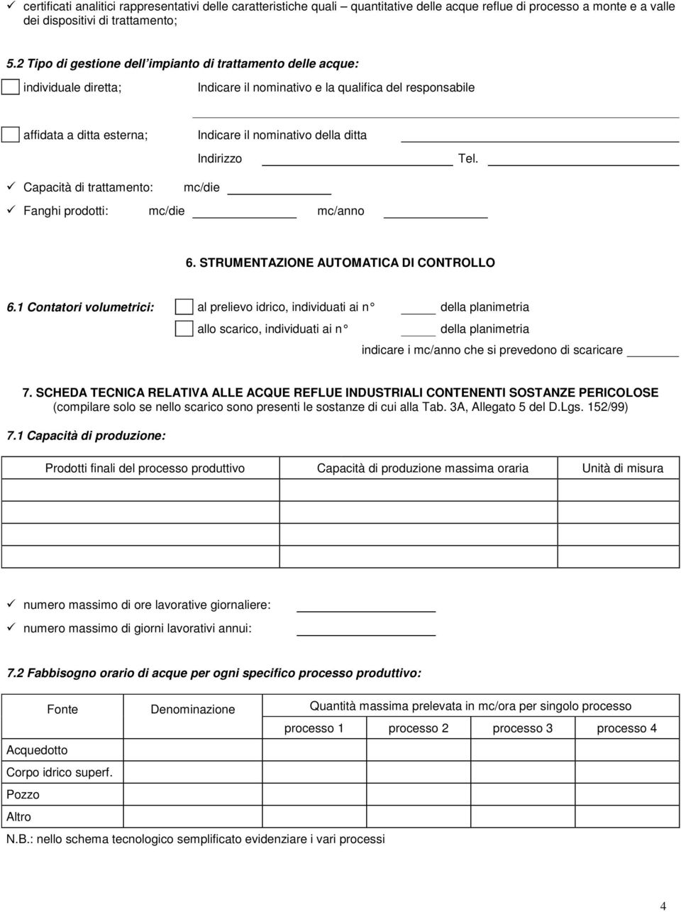 Indirizzo Tel. Capacità di trattamento: mc/die Fanghi prodotti: mc/die mc/anno 6. STRUMENTAZIONE AUTOMATICA DI CONTROLLO 6.