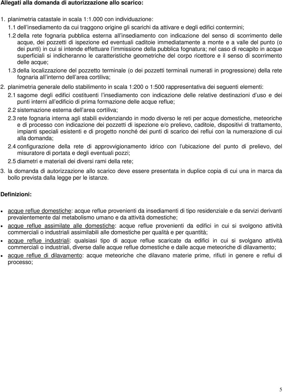 2 della rete fognaria pubblica esterna all insediamento con indicazione del senso di scorrimento delle acque, dei pozzetti di ispezione ed eventuali caditoie immediatamente a monte e a valle del