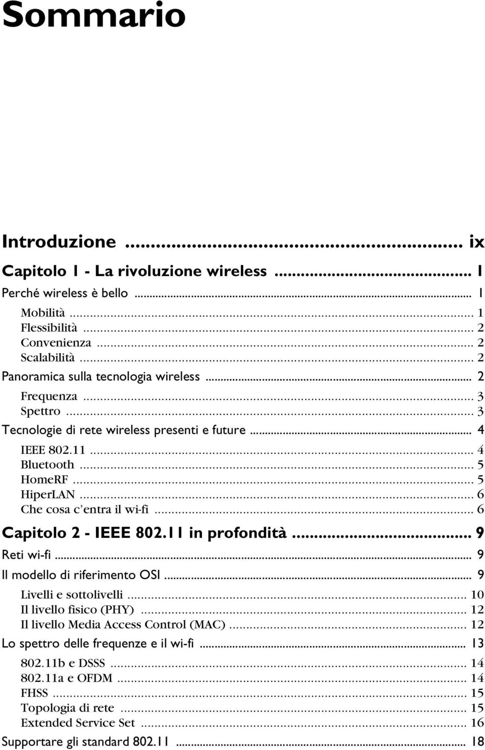 .. 6 Che cosa c entra il wi-fi... 6 Capitolo 2 - IEEE 802.11 in profondità... 9 Reti wi-fi... 9 Il modello di riferimento OSI... 9 Livelli e sottolivelli... 10 Il livello fisico (PHY).