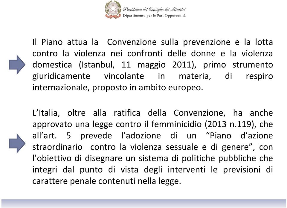 L Italia, oltre alla ratifica della Convenzione, ha anche approvato una legge contro il femminicidio (2013 n.119), che all art.
