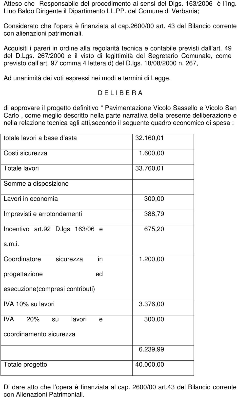 267/2000 e il visto di legittimità del Segretario Comunale, come previsto dall art. 97 comma 4 lettera d) del D.lgs. 18/08/2000 n. 267, Ad unanimità dei voti espressi nei modi e termini di Legge.