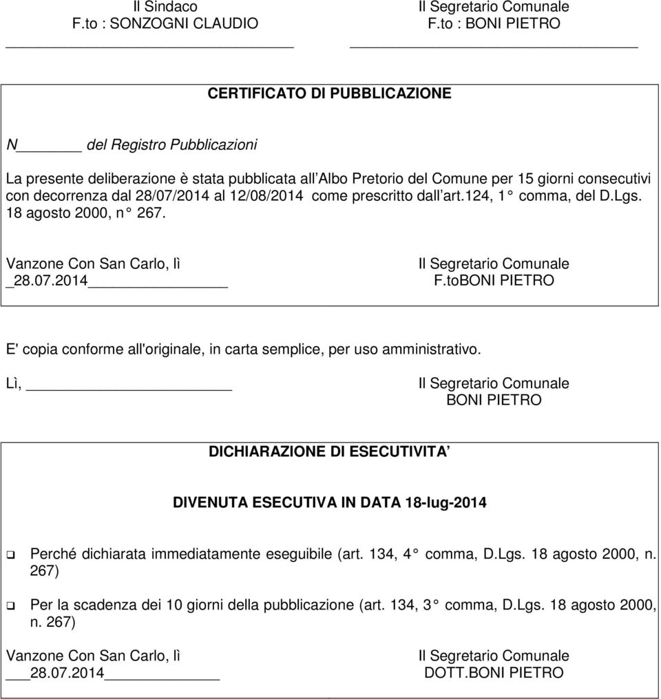 28/07/2014 al 12/08/2014 come prescritto dall art.124, 1 comma, del D.Lgs. 18 agosto 2000, n 267. Vanzone Con San Carlo, lì _28.07.2014 Il Segretario Comunale F.