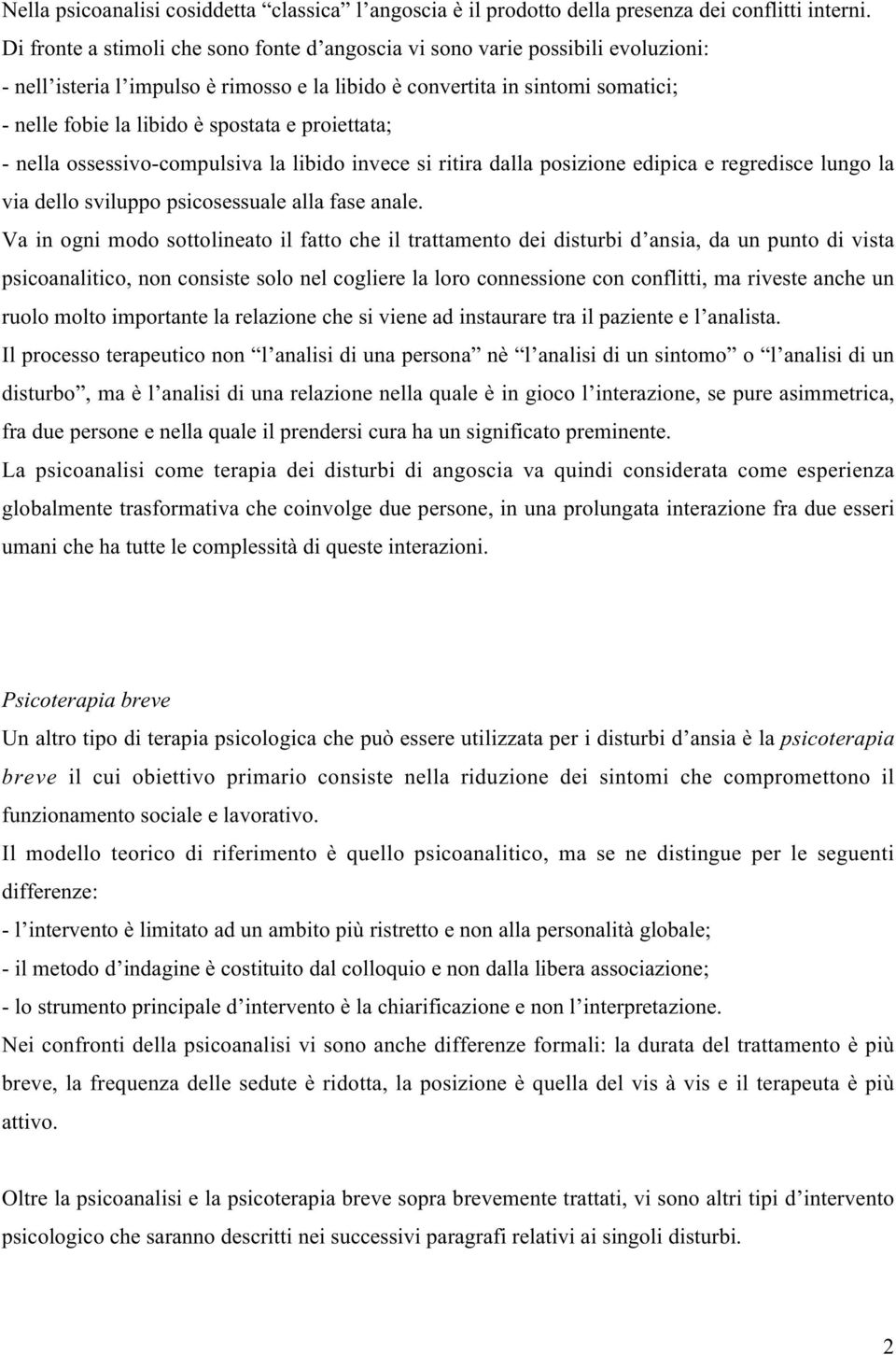 proiettata; - nella ossessivo-compulsiva la libido invece si ritira dalla posizione edipica e regredisce lungo la via dello sviluppo psicosessuale alla fase anale.