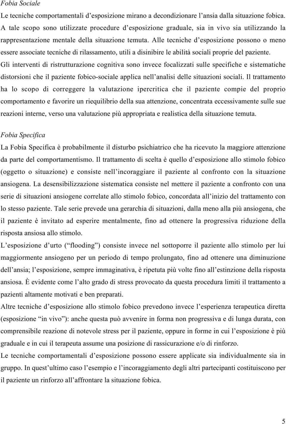 Alle tecniche d esposizione possono o meno essere associate tecniche di rilassamento, utili a disinibire le abilità sociali proprie del paziente.