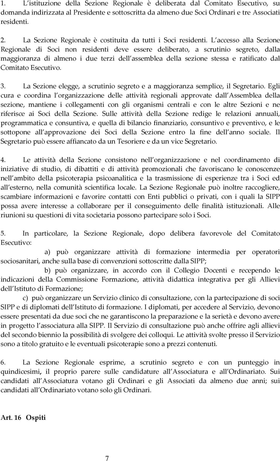 L accesso alla Sezione Regionale di Soci non residenti deve essere deliberato, a scrutinio segreto, dalla maggioranza di almeno i due terzi dell assemblea della sezione stessa e ratificato dal